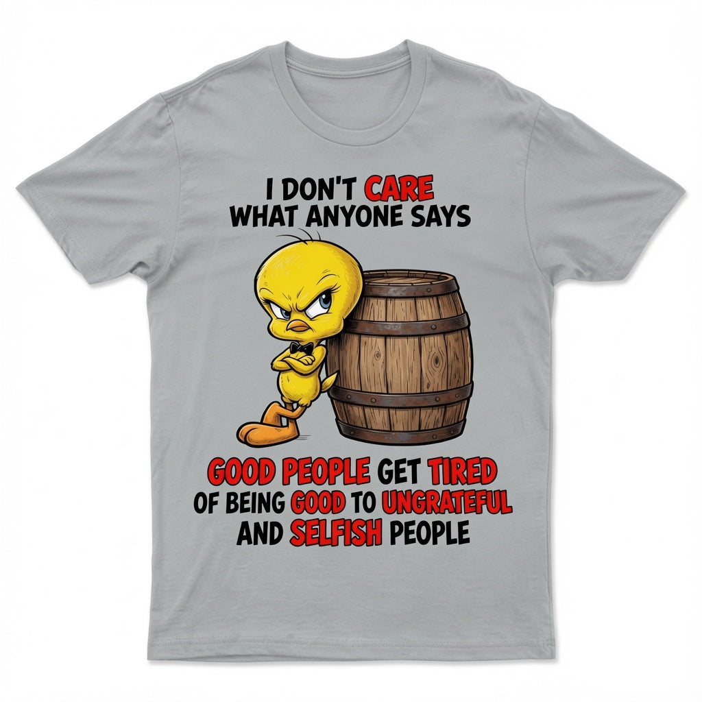 I don't care what anyone says T-shirt