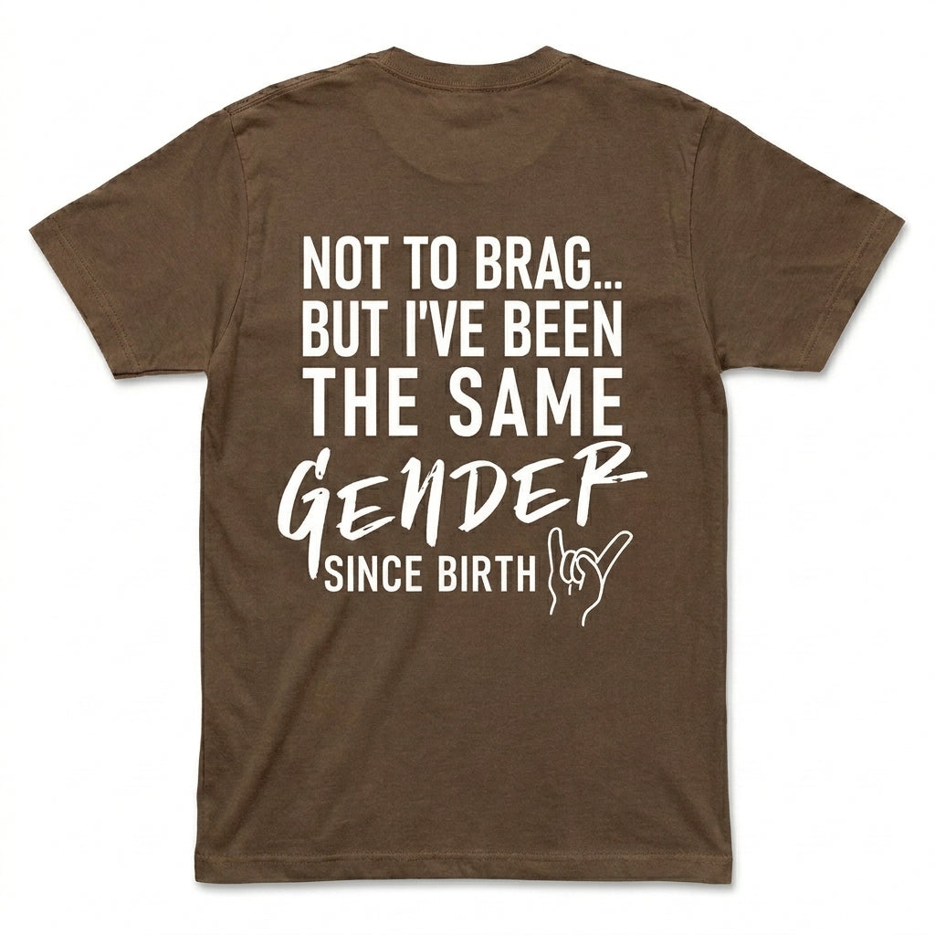 Not To Brag But I've Been The Same Gender Since Birth