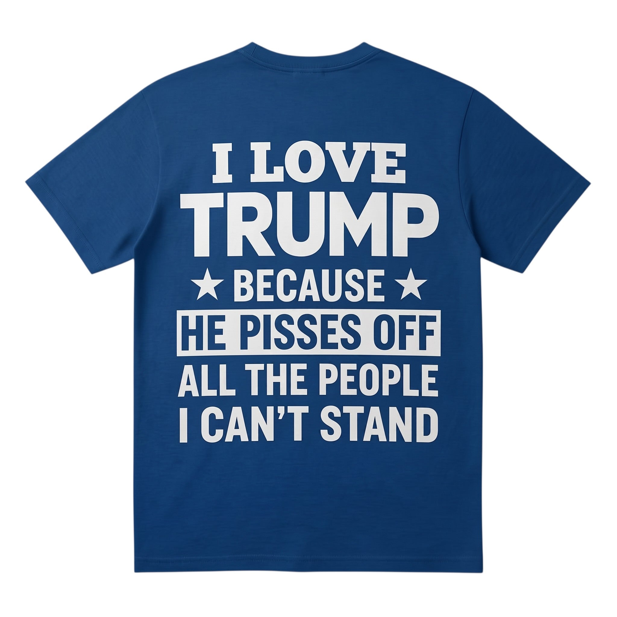 TrendyShift.Com unisex blue t-shirt featuring bold white text stating I love Trump because he pisses off all the people I can't stand.