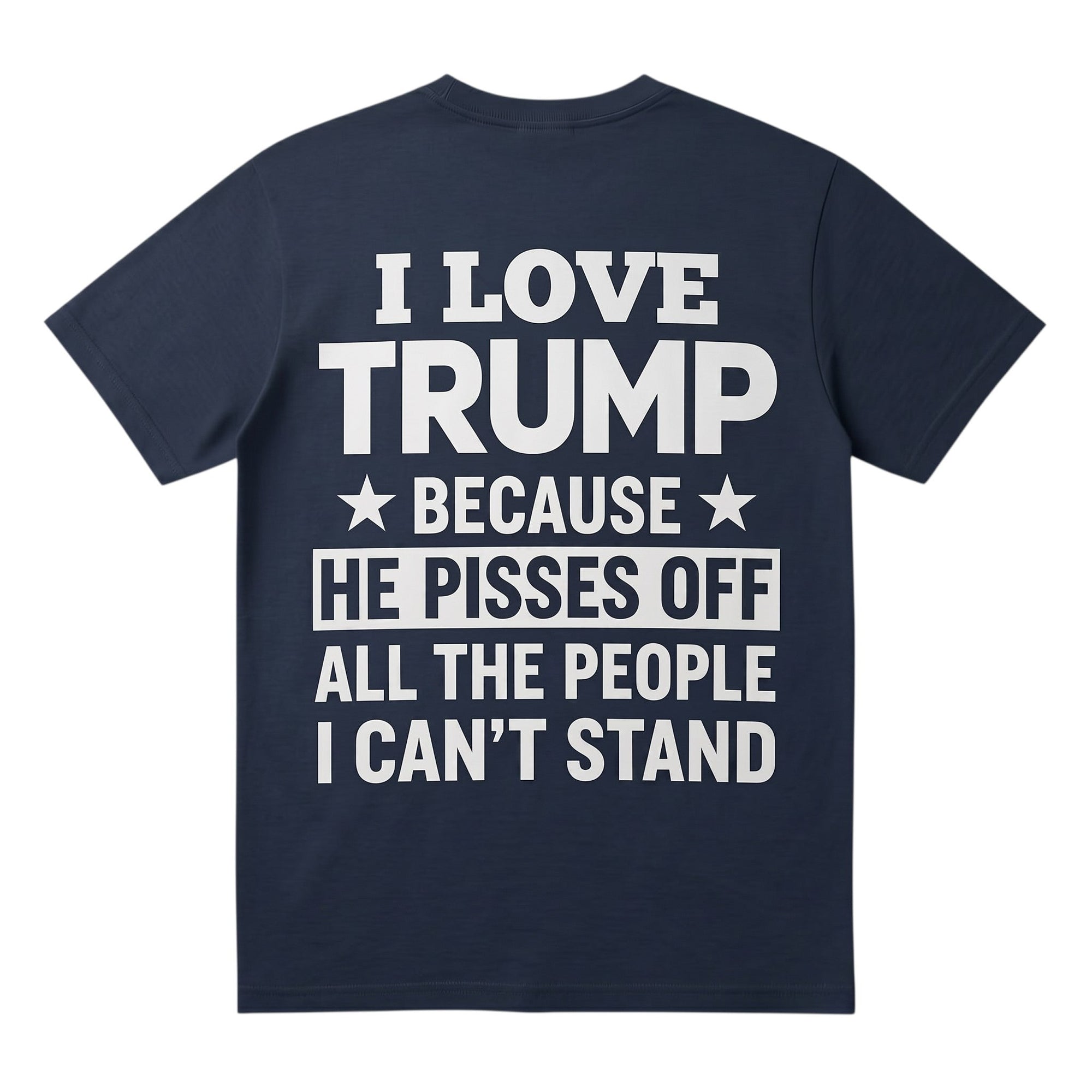 TrendyShift.Com navy blue unisex t-shirt featuring white text I Love Trump Because He Pisses Off All The People I Can't Stand